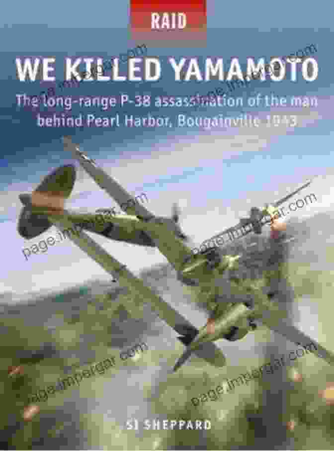 Admiral Isoroku Yamamoto We Killed Yamamoto: The Long Range P 38 Assassination Of The Man Behind Pearl Harbor Bougainville 1943 (Raid 53)