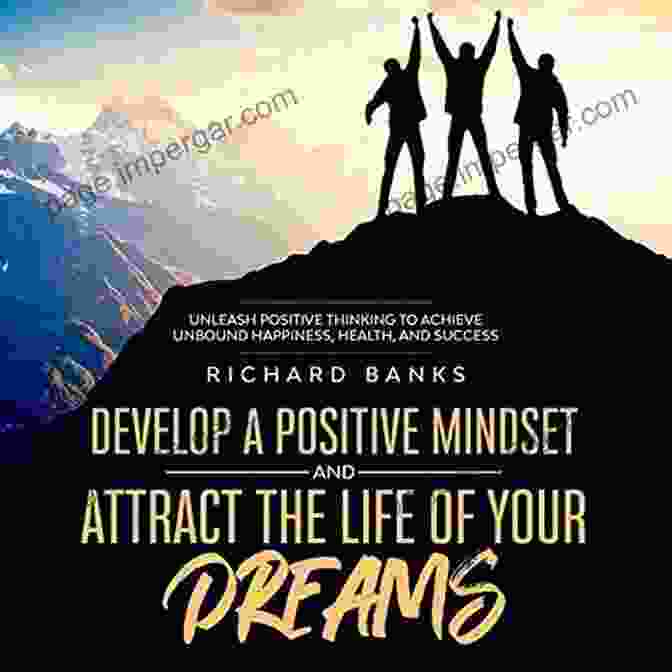 Book Cover Of Develop Positive Mindset And Attract The Life Of Your Dreams Develop A Positive Mindset And Attract The Life Of Your Dreams: Unleash Positive Thinking To Achieve Unbound Happiness Health And Success (Self Care Mastery 1)