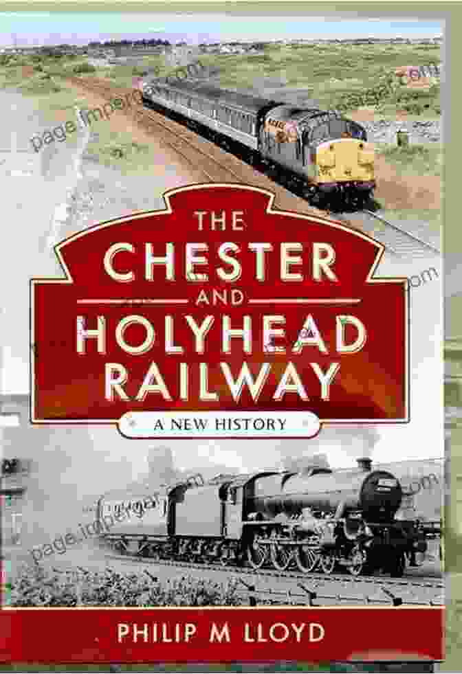 Cover Of The Book 'The Chester And Holyhead Railway: New History' The Chester And Holyhead Railway: A New History