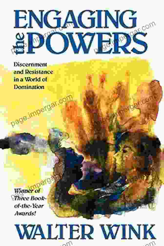 Discernment And Resistance In A World Of Domination: A Guide To Navigating Power And Oppression Engaging The Powers: Discernment And Resistance In A World Of Domination