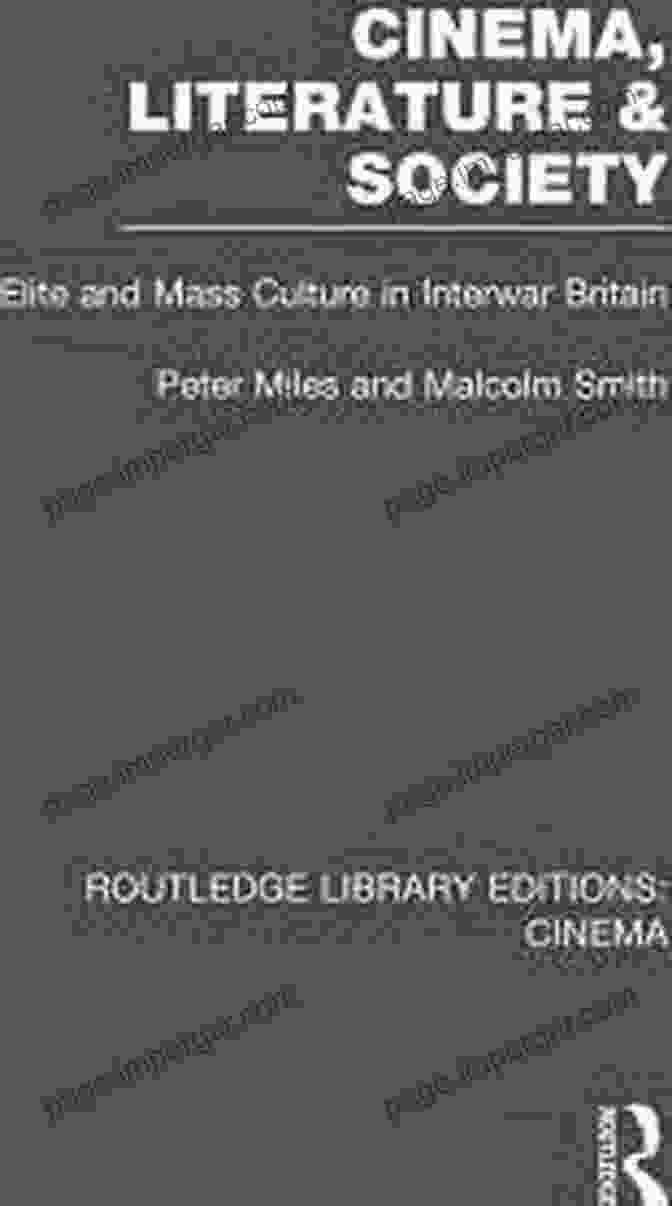 Elite And Mass Culture In Interwar Britain Cinema Literature Society: Elite And Mass Culture In Interwar Britain (Routledge Library Editions: Cinema)