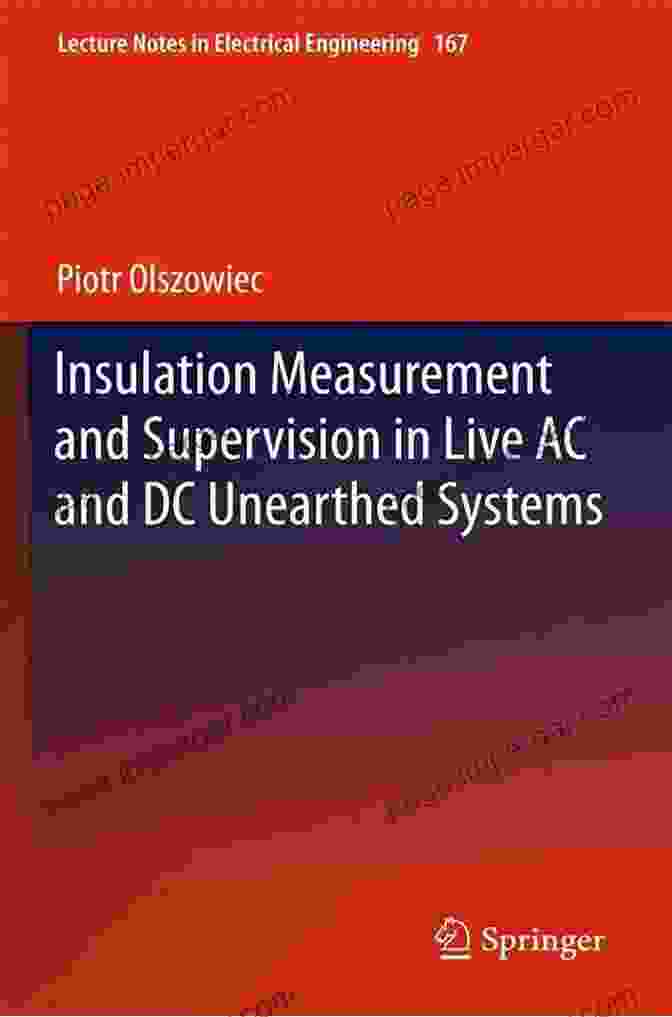 Insulation Measurement And Supervision Insulation Measurement And Supervision In Live AC And DC Unearthed Systems (Lecture Notes In Electrical Engineering 314)