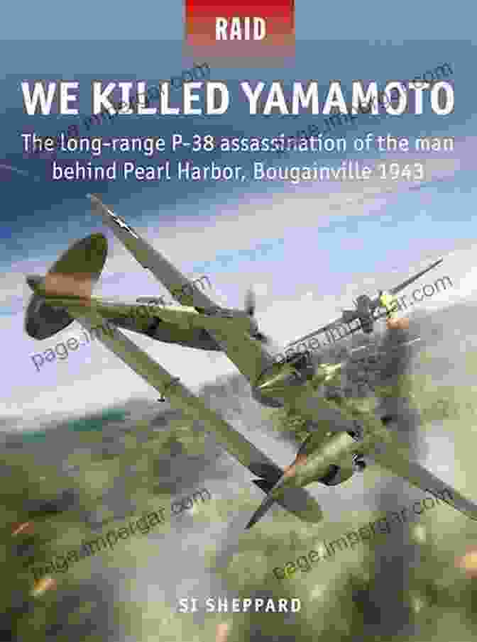 Long Range 38 Soldiers We Killed Yamamoto: The Long Range P 38 Assassination Of The Man Behind Pearl Harbor Bougainville 1943 (Raid 53)