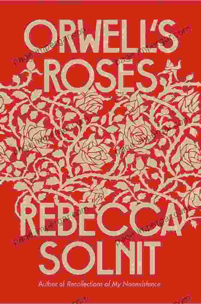 Orwell Roses By Rebecca Solnit Orwell S Roses Rebecca Solnit