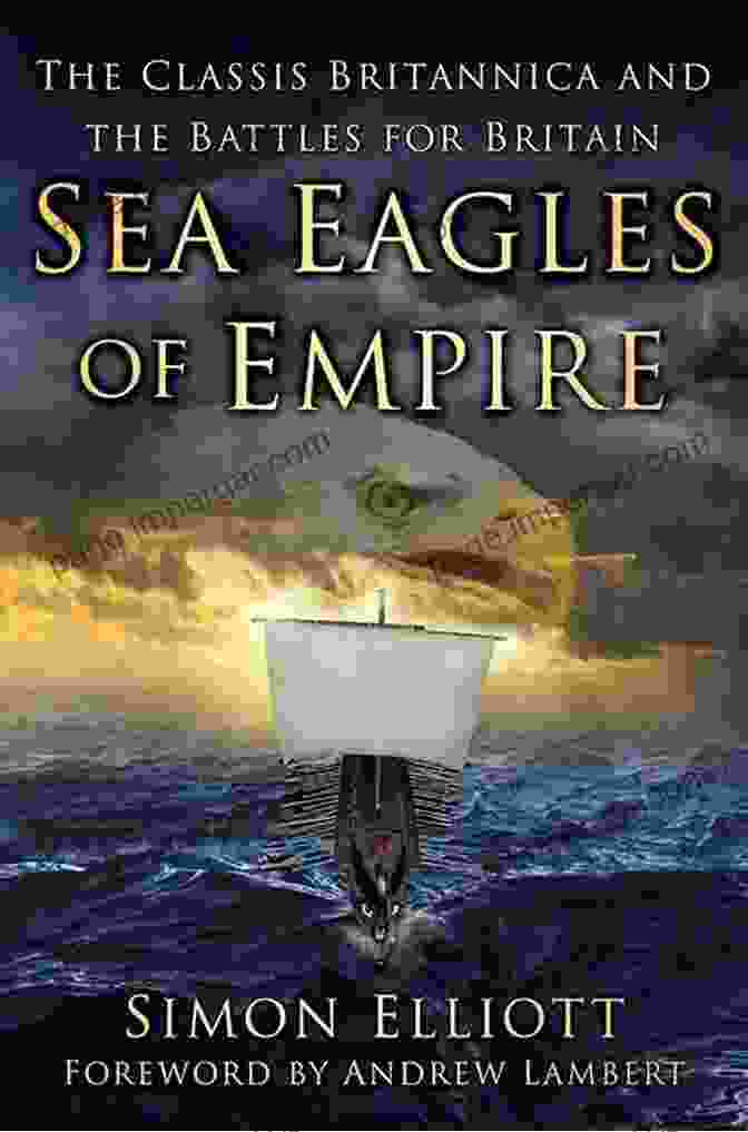 Sea Eagles Of Empire: A Thrilling Nautical Epic By William Falconer Sea Eagles Of Empire: The Classis Britannica And The Battles For Britain