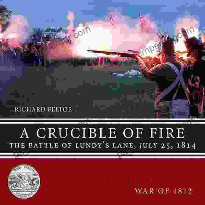 The Battle Of Lundy's Lane July 25 1814 Upper Canada Preserved War Of 1812 A Crucible Of Fire: The Battle Of Lundy S Lane July 25 1814 (Upper Canada Preserved War Of 1812 5)