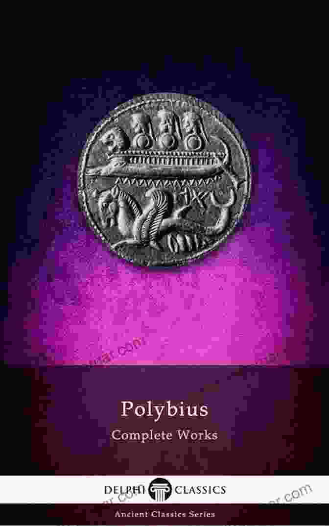 The Complete Histories Of Polybius, An Ancient Greek Text Chronicling The Rise And Fall Of Empires The Complete Histories Of Polybius