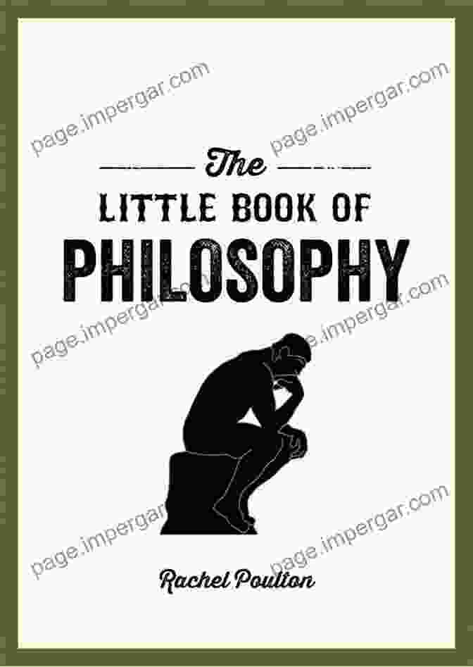 The Little Book Of Philosophy: Exploring The Depths Of Human Nature, Existence, And Meaning The Little Of Philosophy: An To The Key Thinkers And Theories You Need To Know