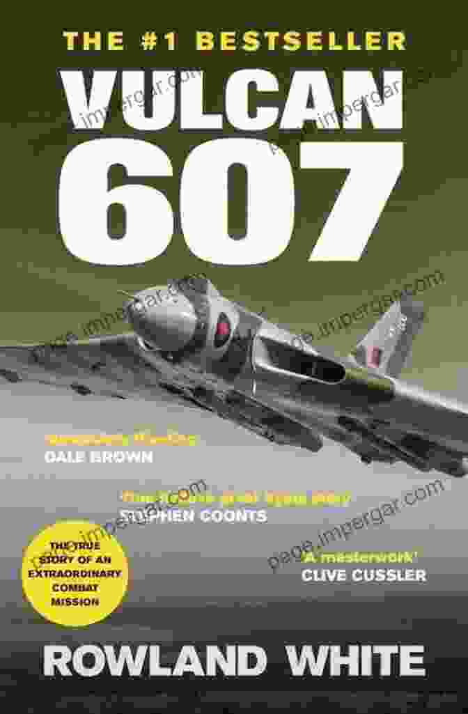 Vulcan 607 Vulcan 607: A True Military Aviation Classic (Rowland White 1)