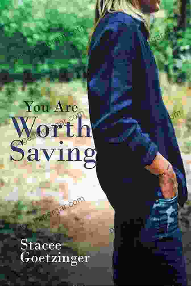 You Are Worth Saving By Stacee Goetzinger, A Captivating Book That Inspires Self Discovery And Transformation You Are Worth Saving Stacee Goetzinger