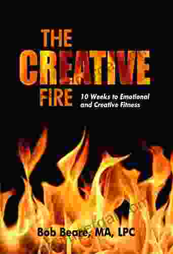 The Creative Fire: 10 Weeks To Emotional And Creative Fitness