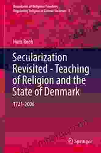 Secularization Revisited Teaching Of Religion And The State Of Denmark: 1721 2006 (Boundaries Of Religious Freedom: Regulating Religion In Diverse Societies 5)