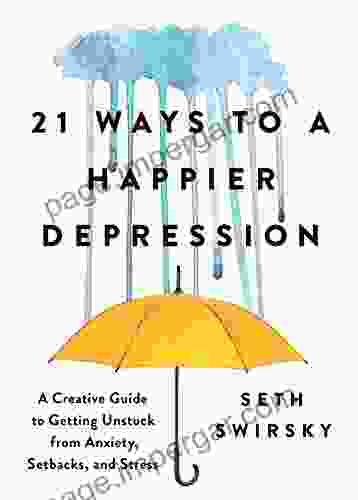 21 Ways To A Happier Depression: A Creative Guide To Getting Unstuck From Anxiety Setbacks And Stress (Mental Health Gift For Loved Ones)