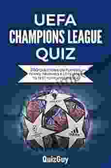 UEFA Champions League Quiz: 300 Questions On Players Teams Trophies Lots More To Test Your Knowledge (Football Quiz Books)