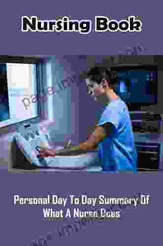 Nursing Book: Personal Day To Day Summary Of What A Nurse Does