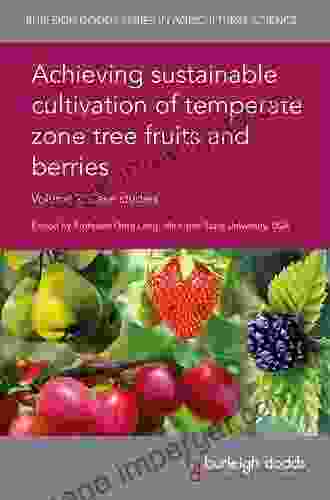 Achieving Sustainable Cultivation Of Temperate Zone Tree Fruits And Berries Volume 2: Case Studies (Burleigh Dodds In Agricultural Science 54)