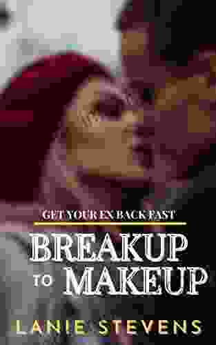 BREAKUP To MAKEUP: Get Your Ex Back FAST: Advice For Women (Dating Relationship Advice For Women 4)