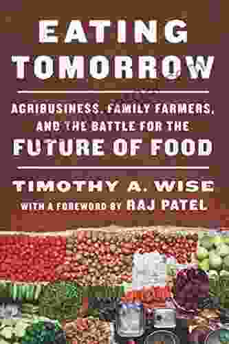 Eating Tomorrow: Agribusiness Family Farmers And The Battle For The Future Of Food