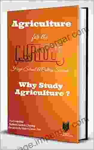 Agriculture For The Curious High School College Students: Why Study Agriculture? (The Undecided Student S Guide To Choosing The University Major Career Path)