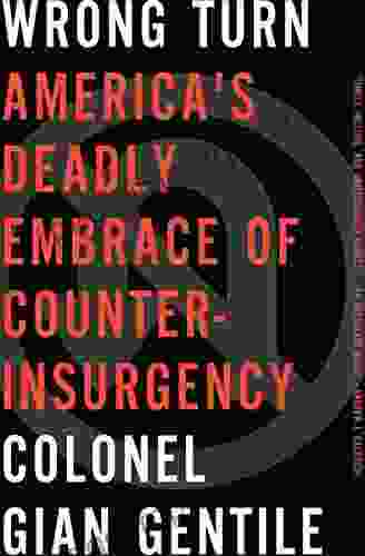 Wrong Turn: America S Deadly Embrace Of Counter Insurgency