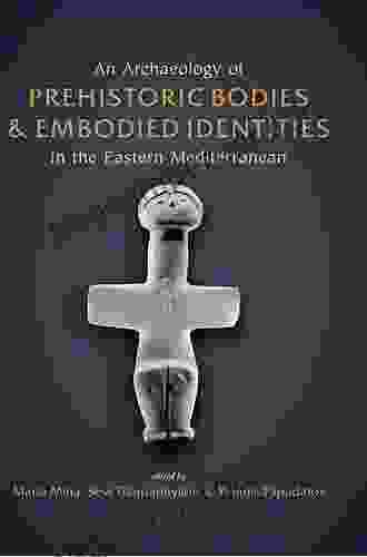 An Archaeology of Prehistoric Bodies and Embodied Identities in the Eastern Mediterranean