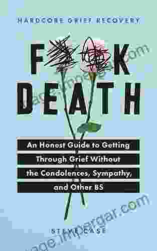 Hardcore Grief Recovery: An Honest Guide To Getting Through Grief Without The Condolences Sympathy And Other BS (F*ck Death Healing Mental Health Journal For Adults After The Loss Of A Loved One)