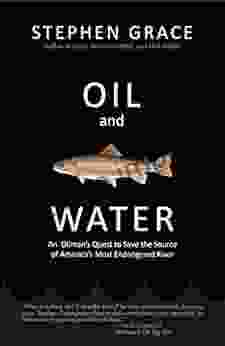 Oil And Water: An Oilman S Quest To Save The Source Of America S Most Endangered River