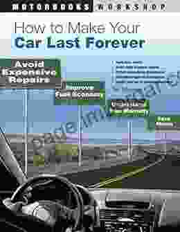 How To Make Your Car Last Forever: Avoid Expensive Repairs Improve Fuel Economy Understand Your Warranty Save Money (Motorbooks Workshop)