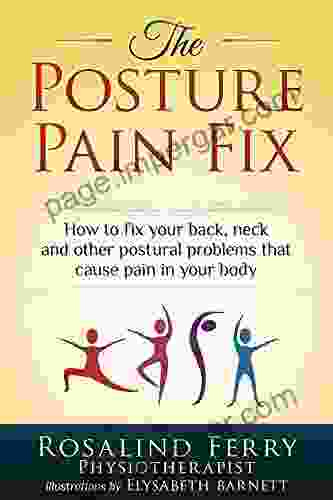 The Posture Pain Fix: How To Fix Your Back Neck And Other Postural Problems That Cause Pain In Your Body (Health Fix)