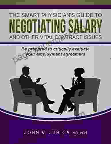 The Smart Physician S Guide To Negotiating Salary And Other Vital Contract Issues: Be Prepared To Critically Evaluate Your Employment Agreement