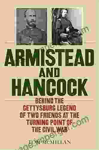 Armistead And Hancock: Behind The Gettysburg Legend Of Two Friends At The Turning Point Of The Civil War