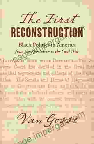 The First Reconstruction: Black Politics In America From The Revolution To The Civil War (The John Hope Franklin In African American History And Culture)