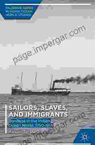 Sailors Slaves And Immigrants: Bondage In The Indian Ocean World 1750 1914 (Palgrave In Indian Ocean World Studies)