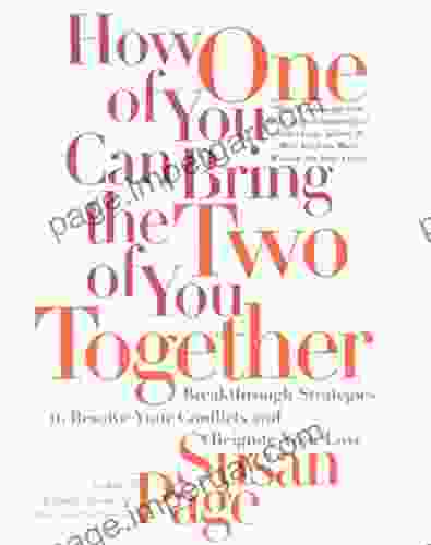 How One Of You Can Bring The Two Of You Together: Breakthrough Strategies To Resolve Your Conflicts And Reignite Your Love