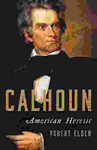 Calhoun: American Heretic Robert Elder