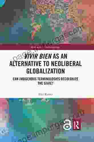 Vivir Bien As An Alternative To Neoliberal Globalization: Can Indigenous Terminologies Decolonize The State? (Rethinking Globalizations 1)