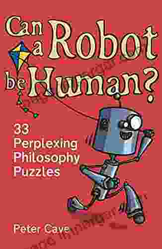 Can A Robot Be Human?: 33 Perplexing Philosophy Puzzles