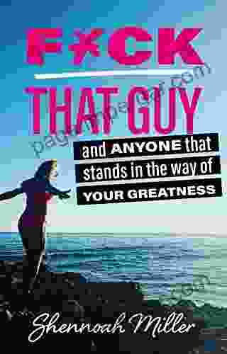 F*ck That Guy: And Anyone That Stands In The Way Of Your Greatness