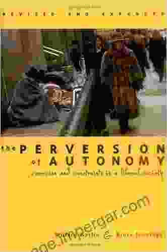 The Perversion Of Autonomy: Coercion And Constraints In A Liberal Society Revised And Expanded Edition