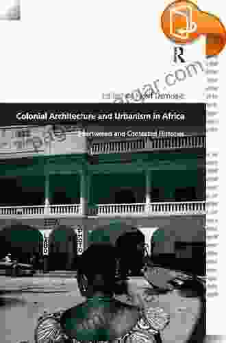 Colonial Architecture And Urbanism In Africa: Intertwined And Contested Histories (Design And The Built Environment)