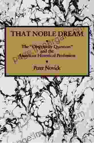 That Noble Dream: The Objectivity Question And The American Historical Profession (Ideas In Context 13)