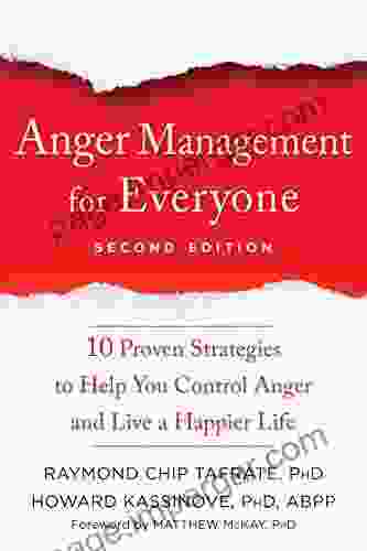 Anger Management For Everyone: Ten Proven Strategies To Help You Control Anger And Live A Happier Life