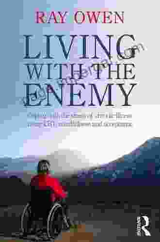 Living With The Enemy: Coping With The Stress Of Chronic Illness Using CBT Mindfulness And Acceptance