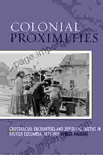 Colonial Proximities: Crossracial Encounters and Juridical Truths in British Columbia 1871 1921 (Law and Society)