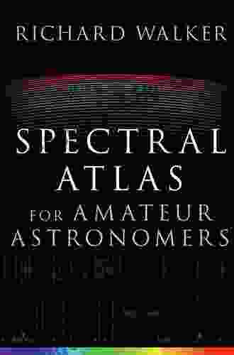 Spectral Atlas For Amateur Astronomers: A Guide To The Spectra Of Astronomical Objects And Terrestrial Light Sources