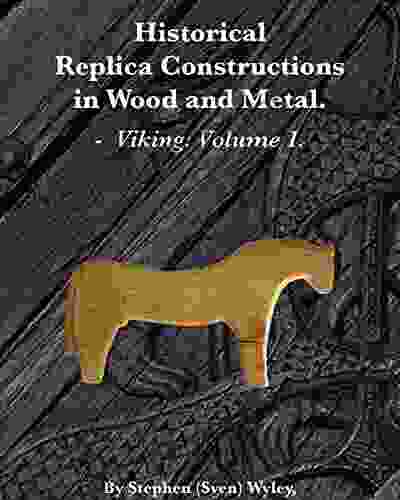 Historical Replica Constructions In Wood And Metal: VIKINGS: VOLUME 1