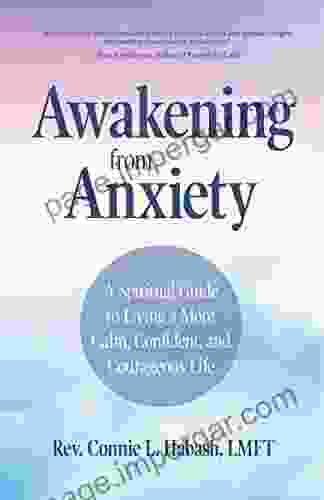 Awakening From Anxiety: A Spiritual Guide To Living A More Calm Confident And Courageous Life (For Readers Of A Return To Love And Ways Of The Peaceful Warrior)