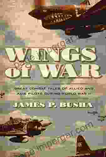 Wings Of War: Great Combat Tales Of Allied And Axis Pilots During World War II