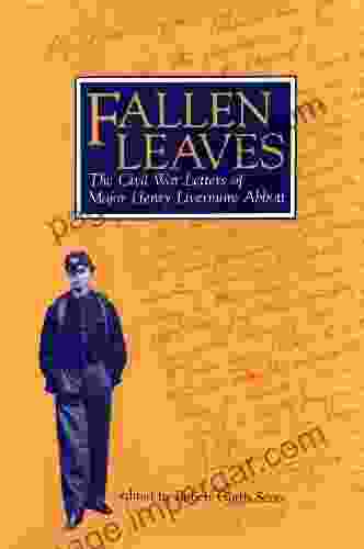 Fallen Leaves:The Civil War Letters Of Major Henry Livermore Abbott