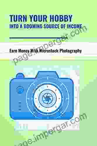 Turn Your Hobby Into A Booming Source Of Income: Earn Money With Microstock Photography: Stock Photography Tips